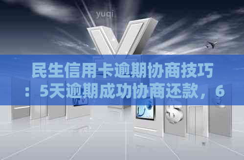 民生信用卡逾期协商技巧：5天逾期成功协商还款，60期分期无手续费