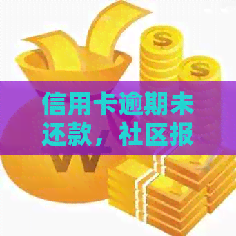 信用卡逾期未还款，社区报备是否可行？如何解决信用卡逾期问题？