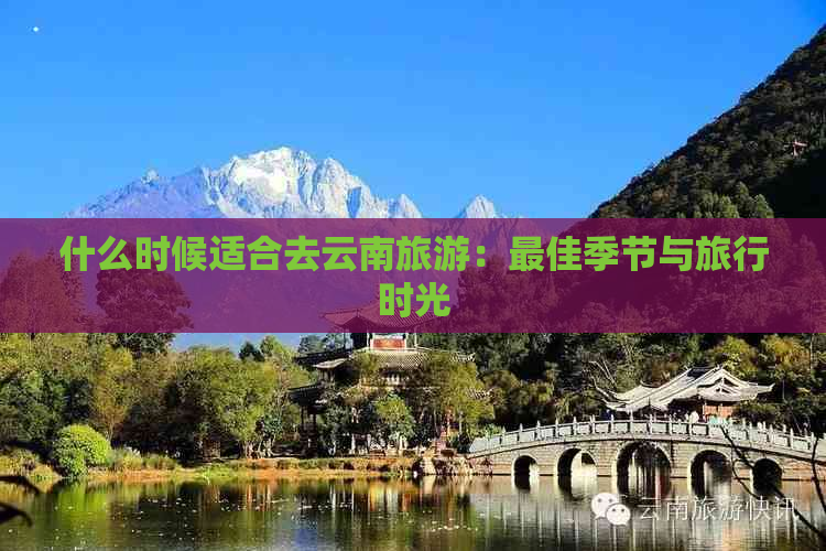 什么时候适合去云南旅游：更佳季节与旅行时光