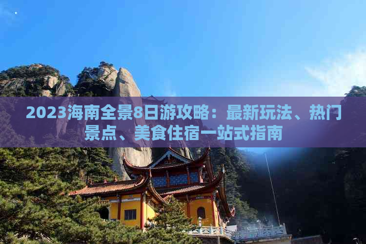 2023海南全景8日游攻略：最新玩法、热门景点、美食住宿一站式指南