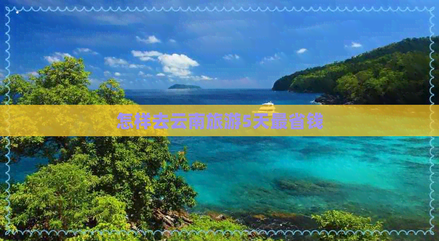 怎样去云南旅游5天最省钱