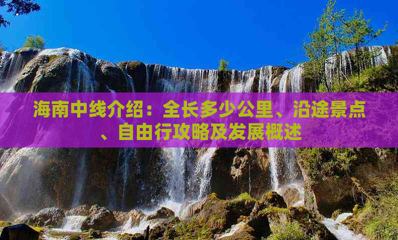 海南中线介绍：全长多少公里、沿途景点、自由行攻略及发展概述