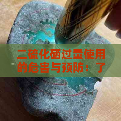 二硫化硒过量使用的危害与预防：了解全面解决方案