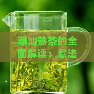 潮汕熟茶的全面解读：煮法、功效及饮用技巧