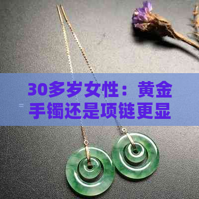 30多岁女性：黄金手镯还是项链更显优雅？