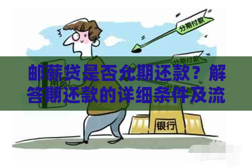 邮薪贷是否允期还款？解答期还款的详细条件及流程