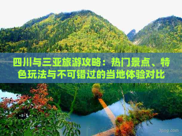 四川与三亚旅游攻略：热门景点、特色玩法与不可错过的当地体验对比指南