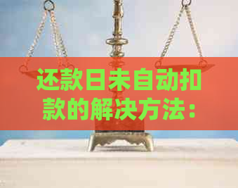 还款日未自动扣款的解决方法：当账户没有扣款时，您可以尝试这些策略