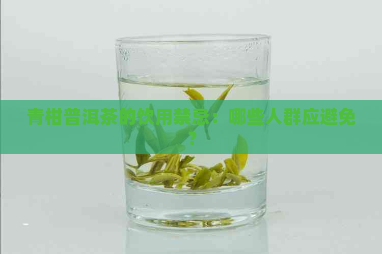 青柑普洱茶的饮用禁忌：哪些人群应避免？