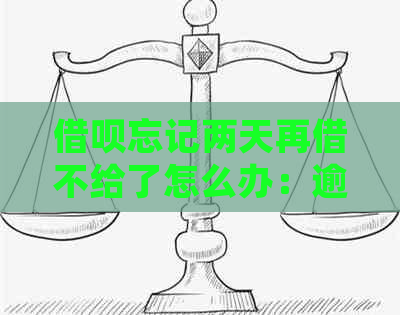 借呗忘记两天再借不给了怎么办：逾期还款处理方法