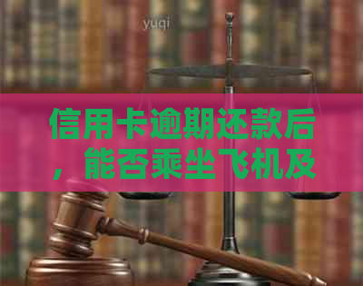 信用卡逾期还款后，能否乘坐飞机及相关政策解读