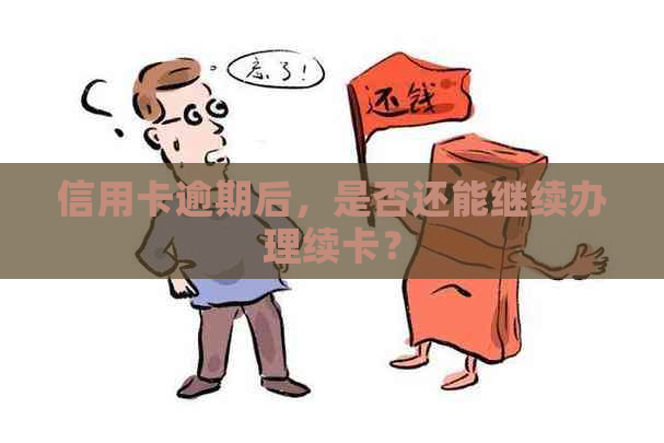 信用卡逾期后，是否还能继续办理续卡？