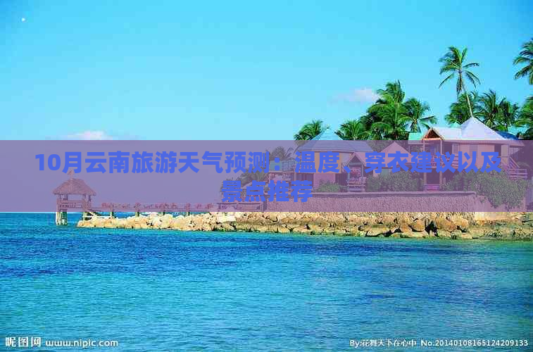 10月云南旅游天气预测：温度、穿衣建议以及景点推荐