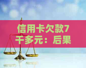 信用卡欠款7千多元：后果、解决方案与个人信用的影响