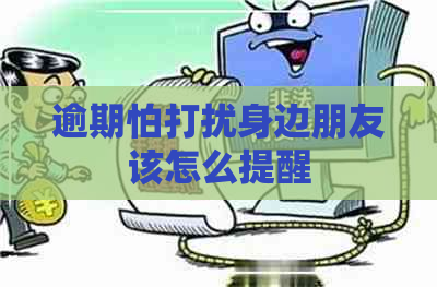 逾期怕打扰身边朋友该怎么提醒