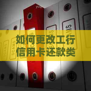 如何更改工行信用卡还款类型以满足不同需求？