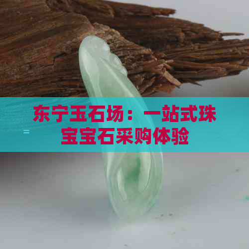 东宁玉石场：一站式珠宝宝石采购体验