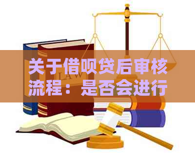 关于借呗贷后审核流程：是否会进行上门核实？详细解答及可能遇到的问题