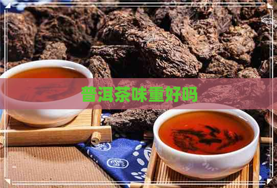 普洱茶味重好吗