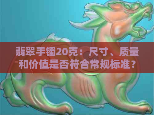 翡翠手镯20克：尺寸、质量和价值是否符合常规标准？