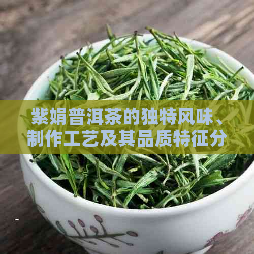 紫娟普洱茶的独特风味、制作工艺及其品质特征分析