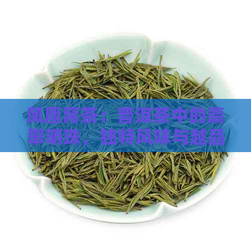 凤凰窝茶：普洱茶中的翡翠明珠，独特风味与越品质的完美结合