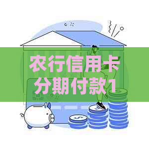 农行信用卡分期付款12期，每万元仅需支付12元，了解详细操作流程和注意事项