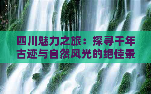 四川魅力之旅：探寻千年古迹与自然风光的绝佳景点