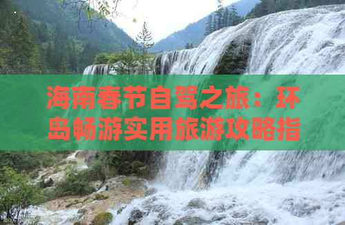 海南春节自驾之旅：环岛畅游实用旅游攻略指南