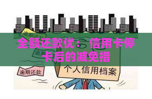 全额还款优： 信用卡停卡后的减免措