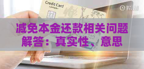 减免本金还款相关问题解答：真实性、意思解释、还款方式及记录留存