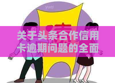 关于头条合作信用卡逾期问题的全面解决方案和常见问题解答