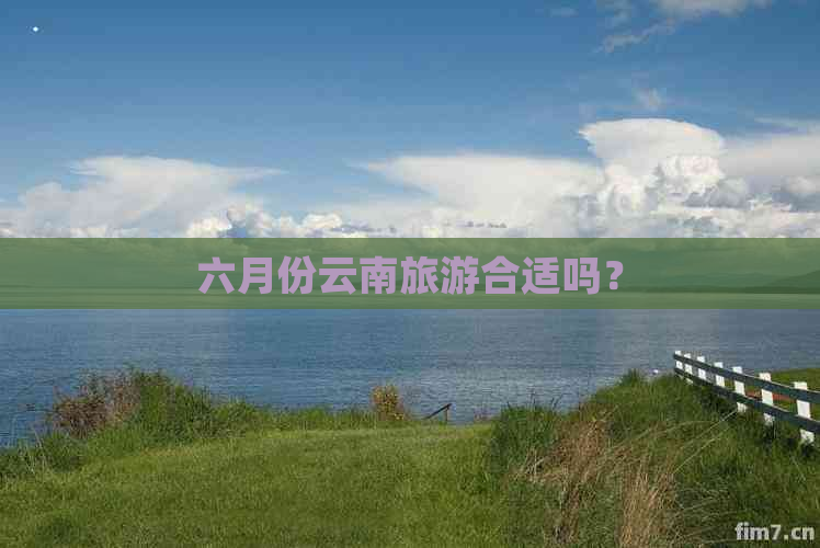 六月份云南旅游合适吗？