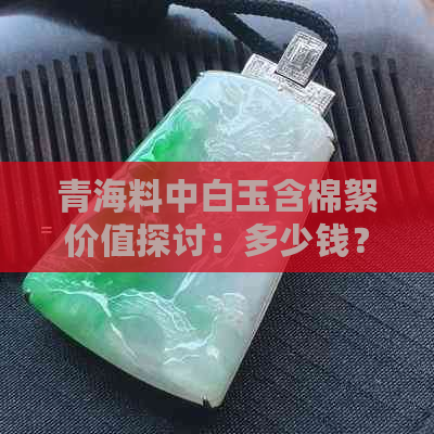 青海料中白玉含棉絮价值探讨：多少钱？