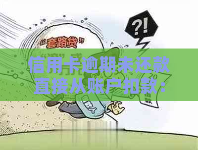 信用卡逾期未还款直接从账户扣款：如何应对？