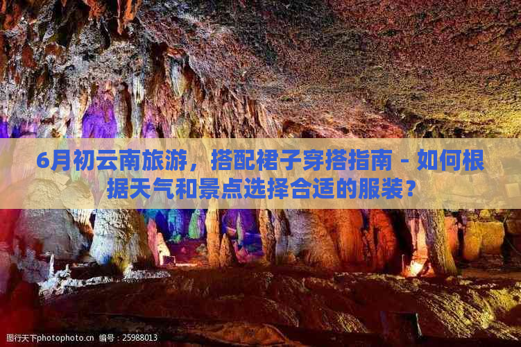 6月初云南旅游，搭配裙子穿搭指南 - 如何根据天气和景点选择合适的服装？