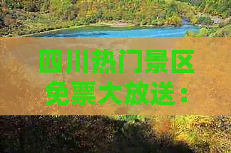 四川热门景区免票大放送：畅游天府美景，限时免门票畅享