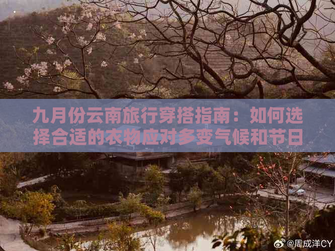 九月份云南旅行穿搭指南：如何选择合适的衣物应对多变气候和节日氛围？