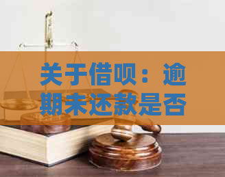 关于借呗：逾期未还款是否会导致额度降低？这是真的吗？