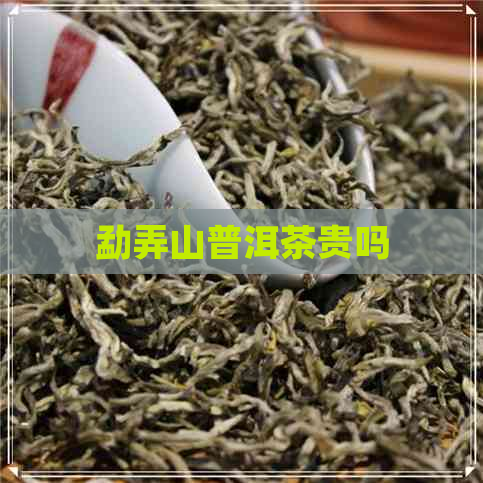 勐弄山普洱茶贵吗