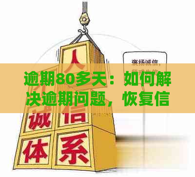 逾期80多天：如何解决逾期问题，恢复信用额度及避免罚息详细指南