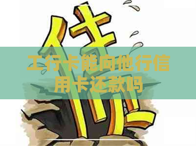 工行卡能向他行信用卡还款吗