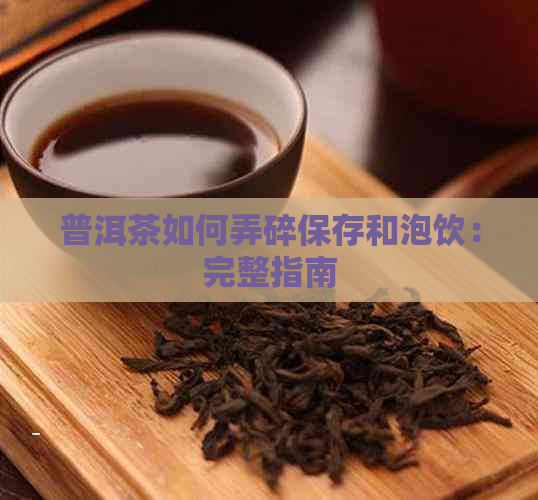 普洱茶如何弄碎保存和泡饮：完整指南