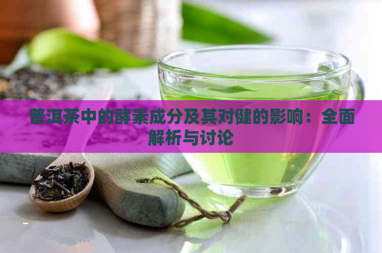 普洱茶中的酵素成分及其对健的影响：全面解析与讨论