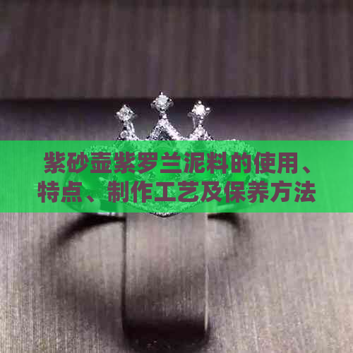 紫砂壶紫罗兰泥料的使用、特点、制作工艺及保养方法全面解析