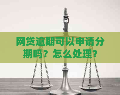 网贷逾期可以申请分期吗？怎么处理？