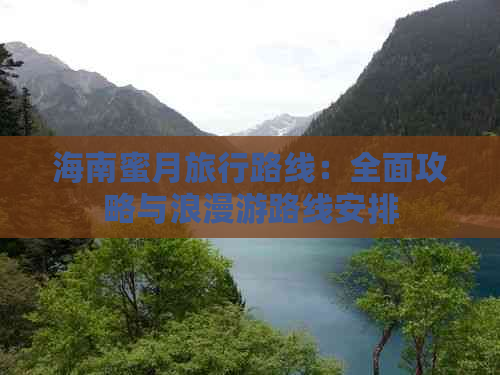 海南蜜月旅行路线：全面攻略与浪漫游路线安排