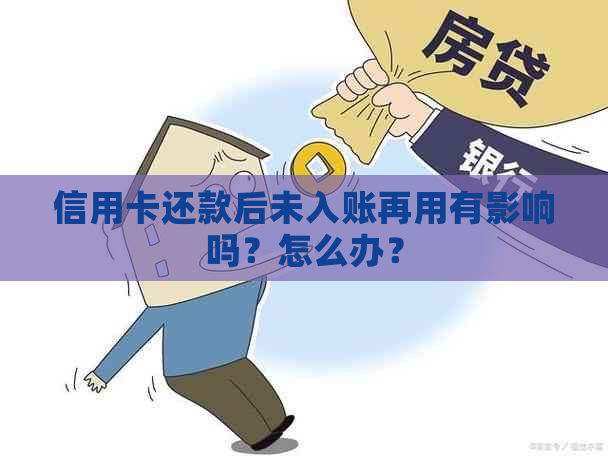 信用卡还款后未入账再用有影响吗？怎么办？