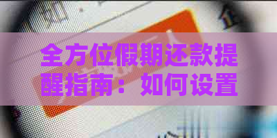 全方位假期还款提醒指南：如何设置、提前通知与避免逾期