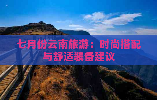 七月份云南旅游：时尚搭配与舒适装备建议